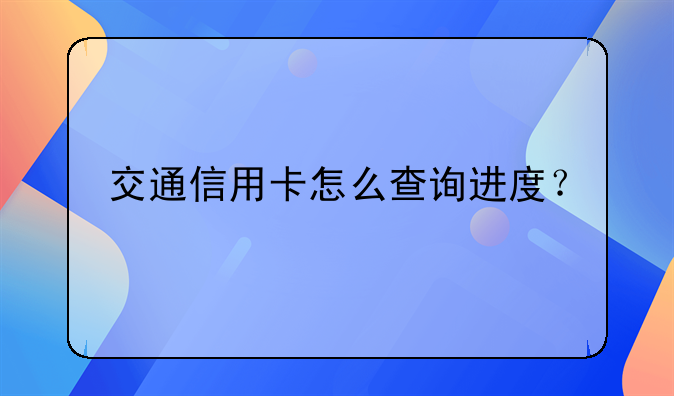 交通信用卡怎么查询进度？