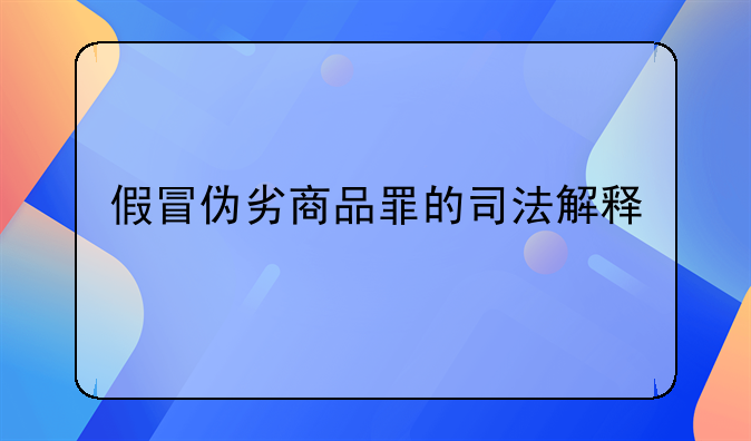 假冒伪劣商品罪的司法解释