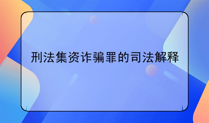 刑法集资诈骗罪的司法解释