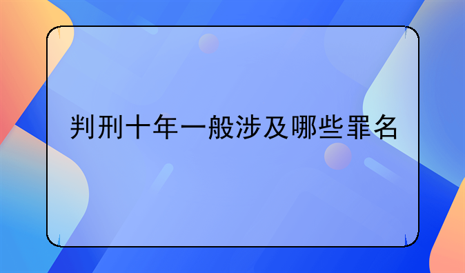 判刑十年一般涉及哪些罪名