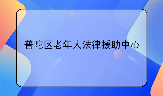普陀区老年人法律援助中心