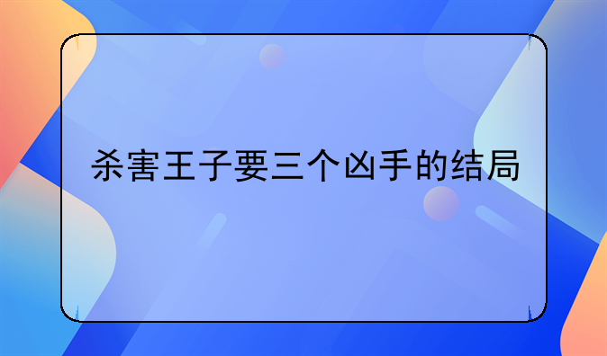杀害王子要三个凶手的结局