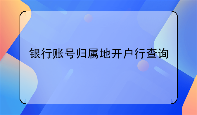 银行账号归属地开户行查询