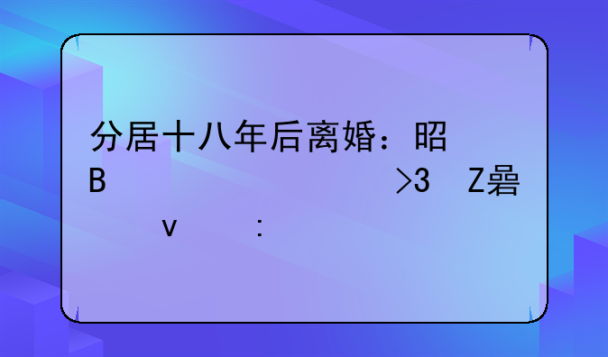 分居十八年后离婚：是否必须双方见面探讨