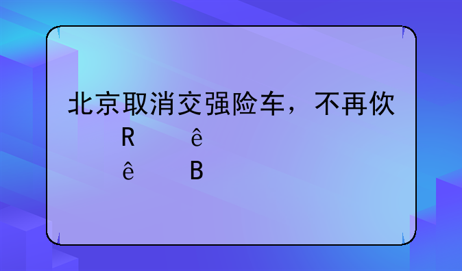 北京取消交强险车，不再使用纸质车标了吗