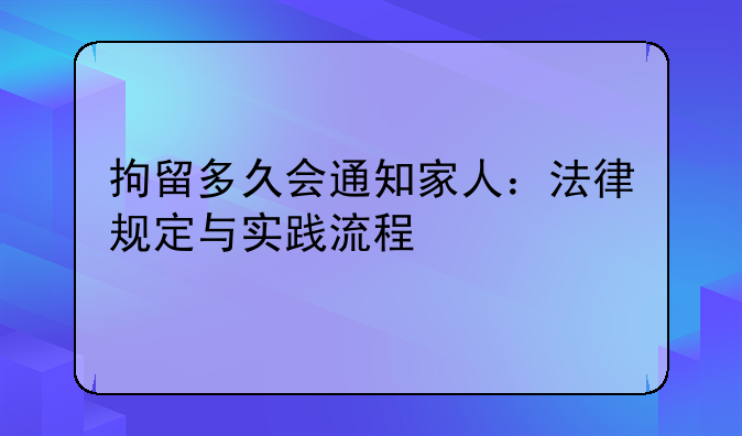 拘留多久会通知家人：法律规定与实践流程