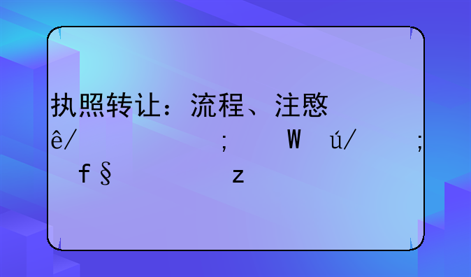 执照转让：流程、注意事项与法律风险解析