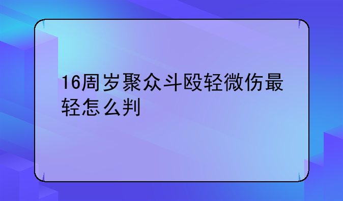 16周岁聚众斗殴轻微伤最轻怎么判