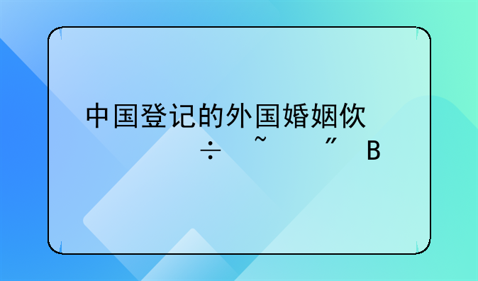 中国登记的外国婚姻使馆能查到吗