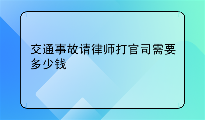 交通事故请律师打官司需要多少钱
