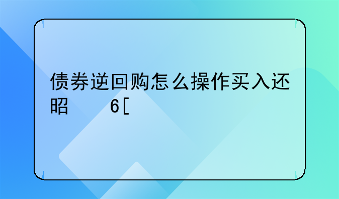 债券逆回购怎么操作买入还是卖出