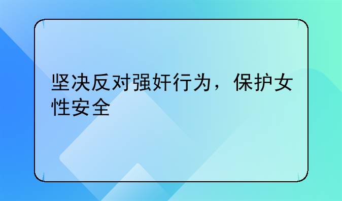 坚决反对强奸行为，保护女性安全