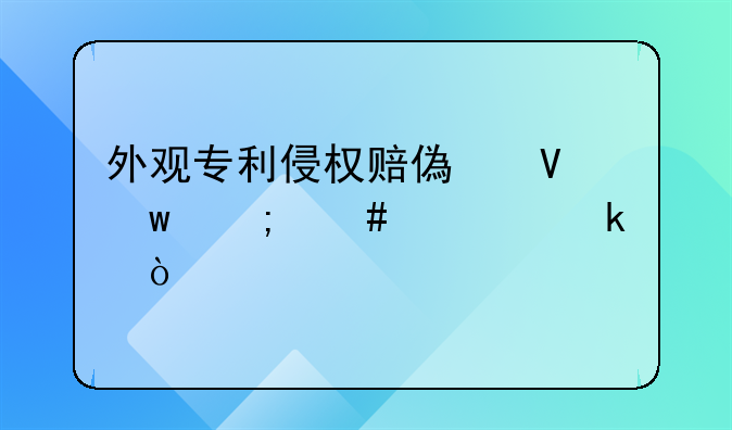 外观专利侵权赔偿数额怎么确定？