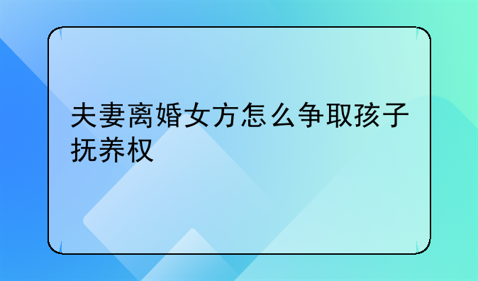 夫妻离婚女方怎么争取孩子抚养权