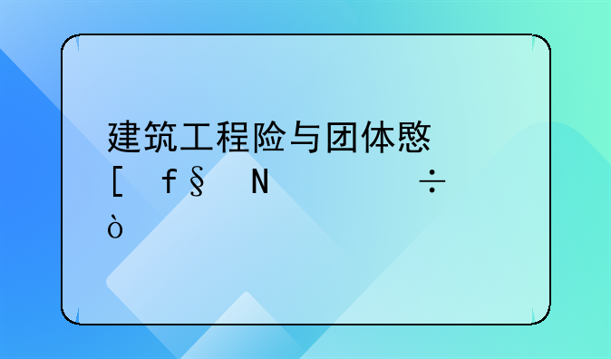 建筑工程险与团体意外险哪个好？