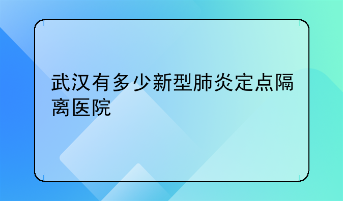 武汉有多少新型肺炎定点隔离医院