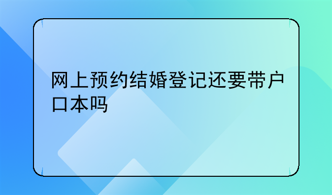 网上预约结婚登记还要带户口本吗