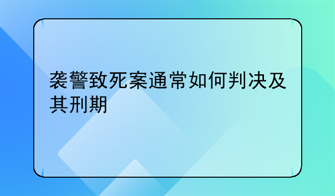 袭警致死案通常如何判决及其刑期