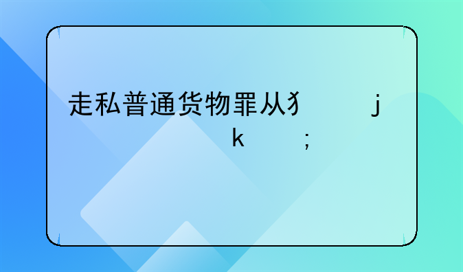 走私普通货物罪从犯的认定与处罚