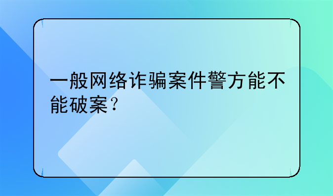 一般网络诈骗案件警方能不能破案？