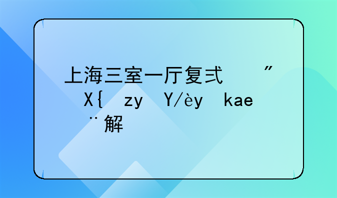 上海三室一厅复式房出租信息全解析