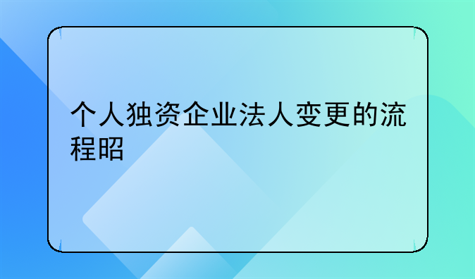 个人独资企业法人变更的流程是什么