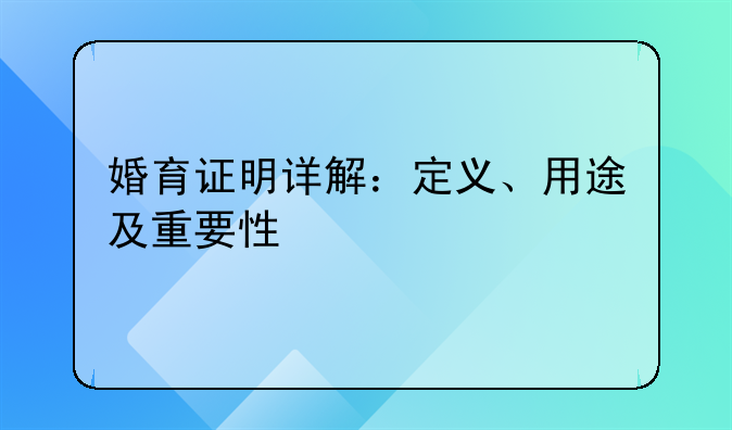 婚育证明详解：定义、用途及重要性