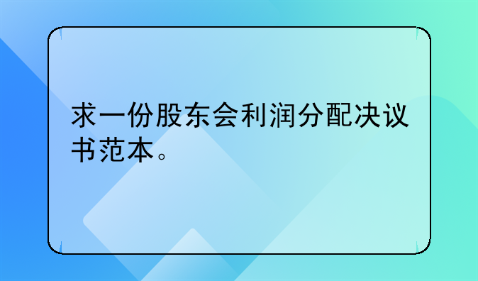 求一份股东会利润分配决议书范本。