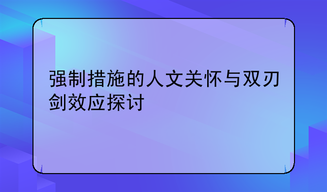 强制措施的人文关怀与双刃剑效应探讨