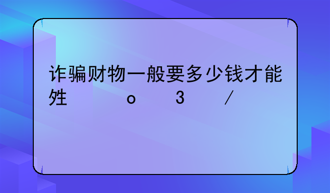 诈骗财物一般要多少钱才能够进行立案