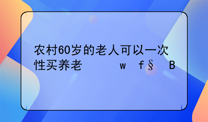 农村60岁的老人可以一次性买养老保险吗