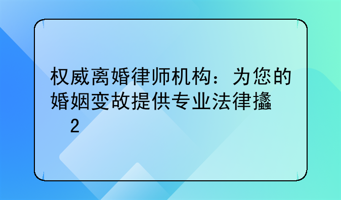 权威离婚律师机构：为您的婚姻变故提供专业法律支持