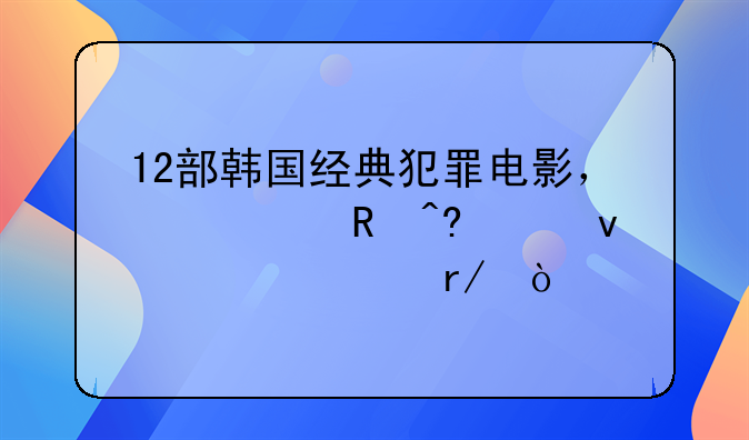 12部韩国经典犯罪电影，快收藏起来慢慢看！