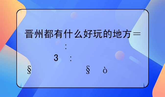 晋州都有什么好玩的地方？想去那里玩几天！