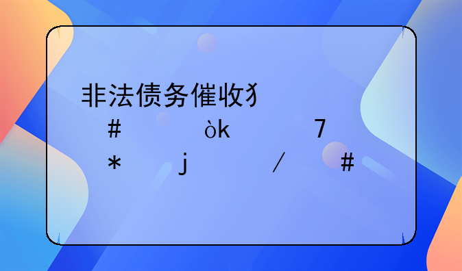 非法债务催收犯罪案件：严重情节的立案标准