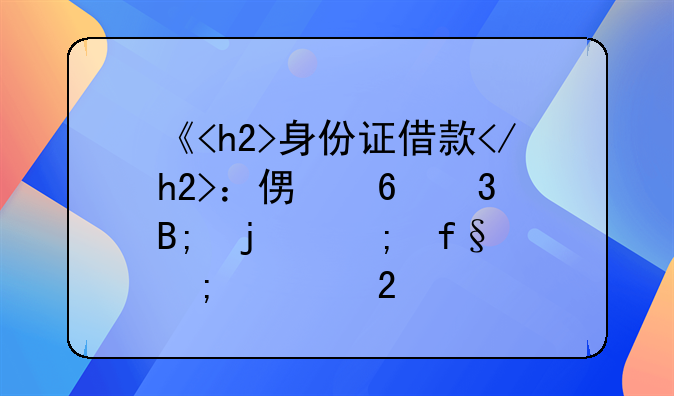 《<h2>身份证借款</h2>：便捷背后的风险与规范》