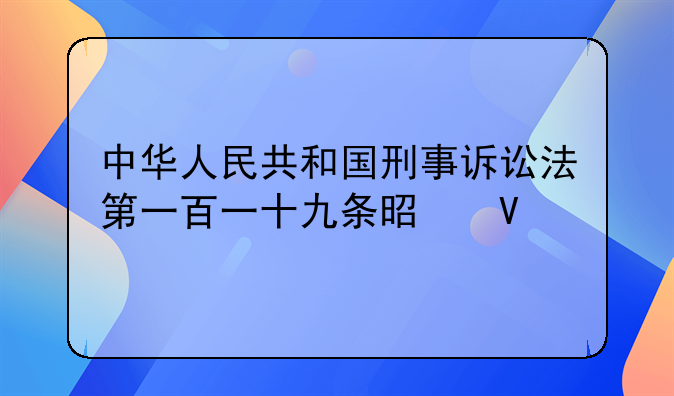 中华人民共和国刑事诉讼法第一百一十九条是啥