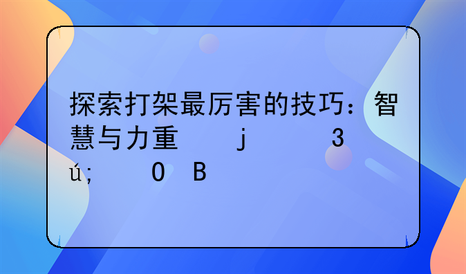 探索打架最厉害的技巧：智慧与力量的完美结合