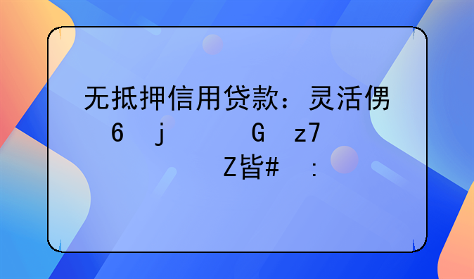 无抵押信用贷款：灵活便捷的金融解决方案探索