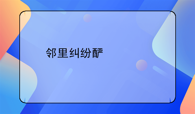 邻里纠纷酿惨剧：汪某与范某因琐事争执致命案
