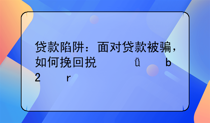贷款陷阱：面对贷款被骗，如何挽回损失并防范未然