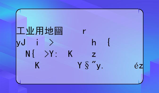 工业用地土地使用权转让要缴纳哪些税费？有人知道是怎么操作啊