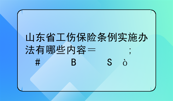 山东省工伤保险条例实施办法有哪些内容？怎么样理赔？