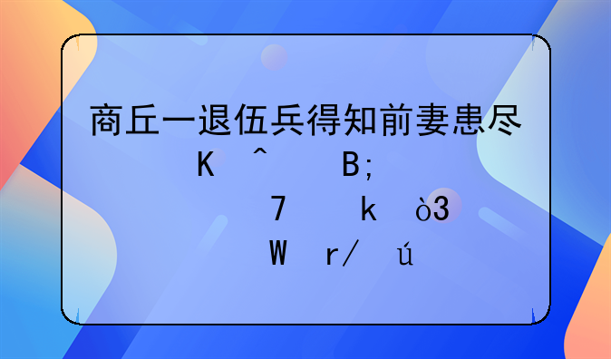 商丘一退伍兵得知前妻患尿毒症后毅然复婚，你如何看待男子的做法？