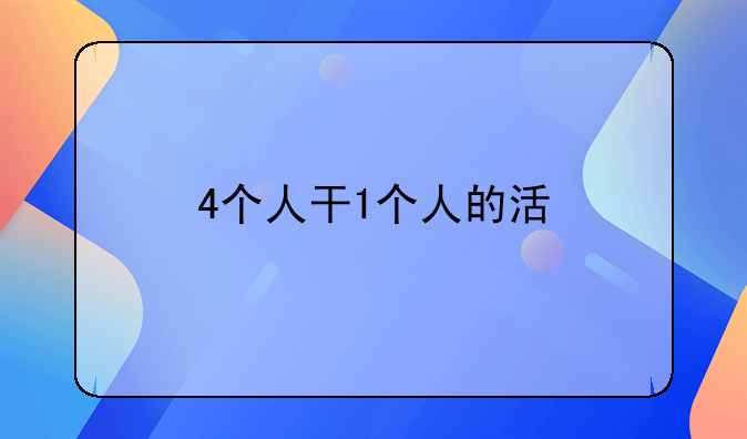 4个人干1个人的活