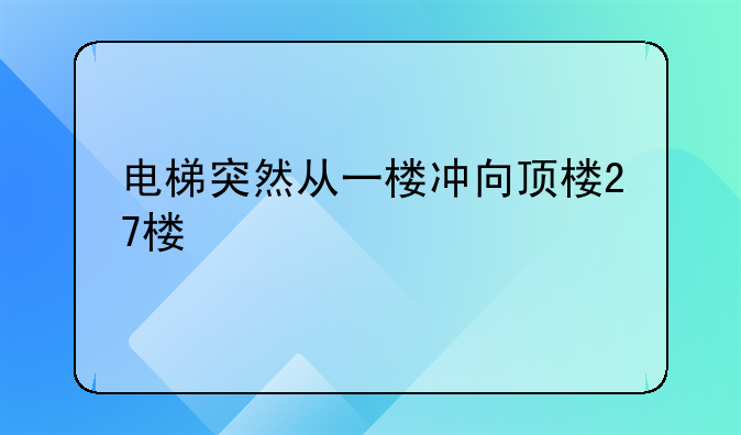 电梯突然从一楼冲向顶楼27楼