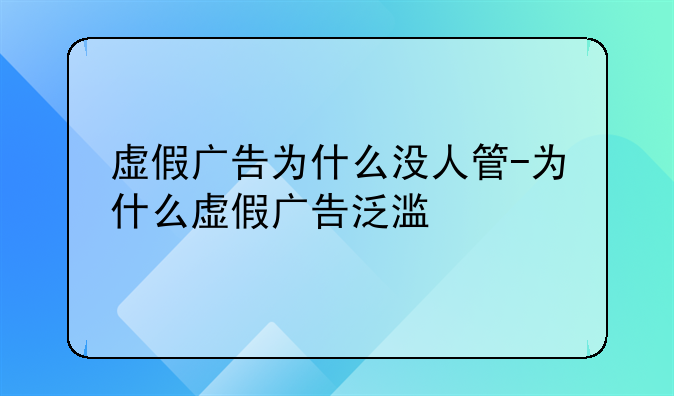 虚假广告为什么没人管-为什么虚假广告泛滥