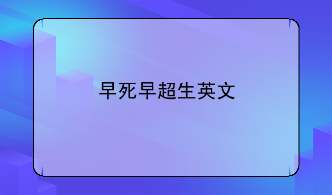 早死早超生英文