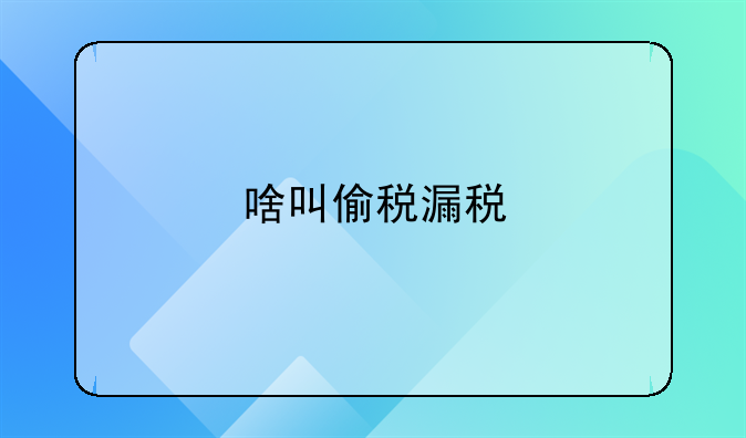 啥叫偷税漏税