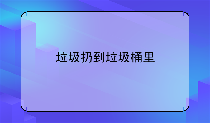 垃圾扔到垃圾桶里